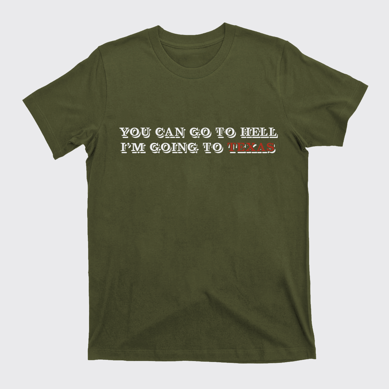 You Can Go To Hell I'm Going To Texas T-Shirts