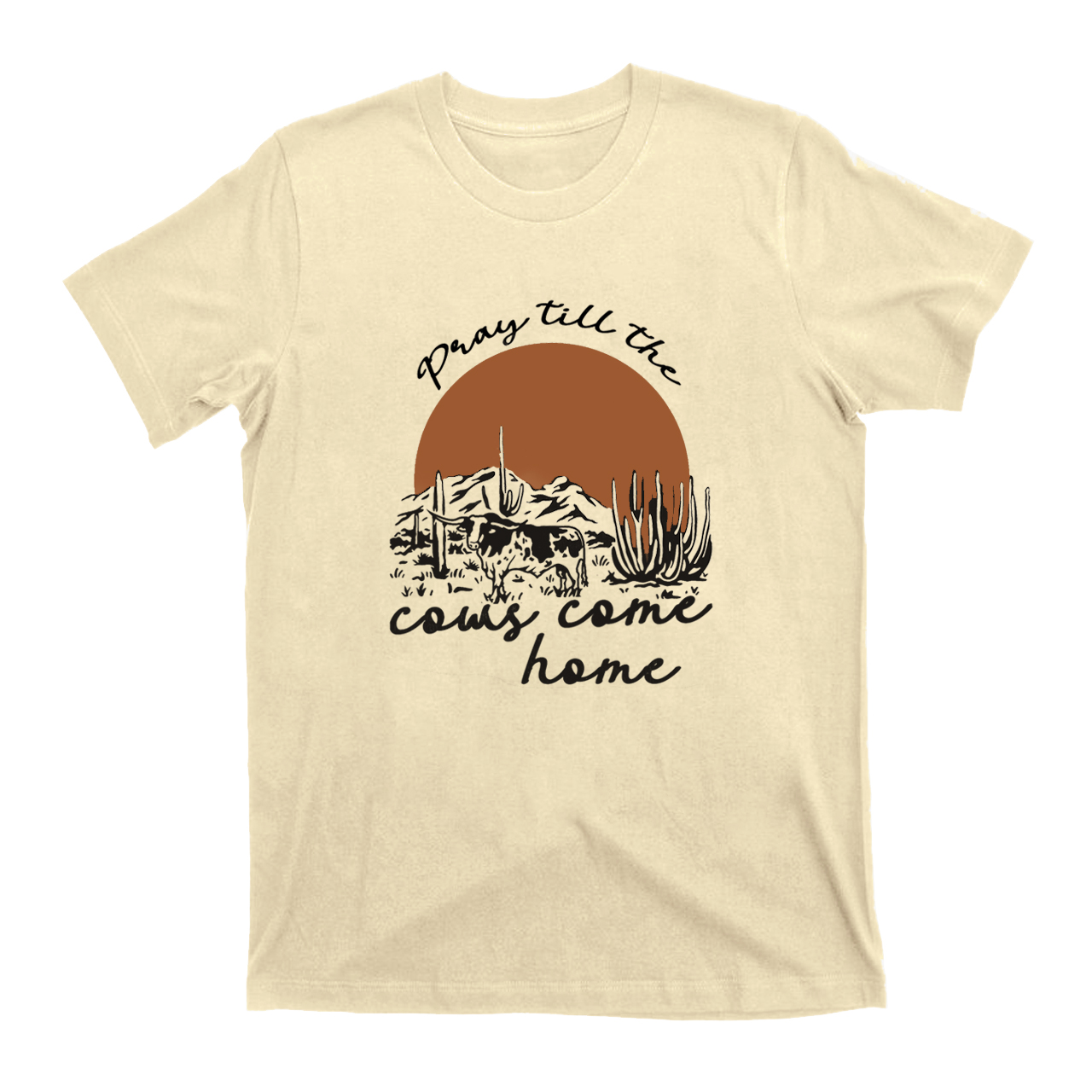 Pray Till The Cows Come Home T-Shirts