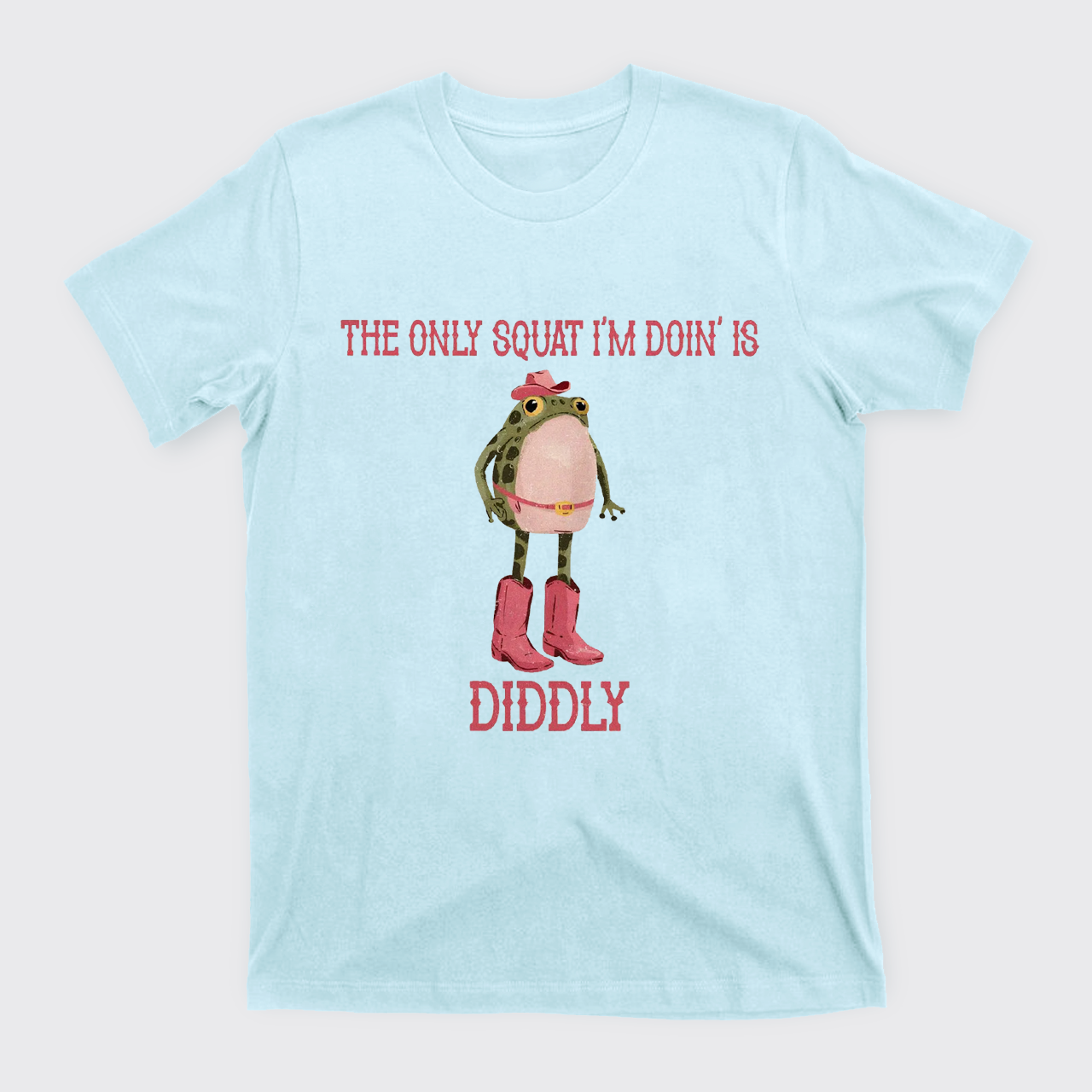 The Only Squat I'm Doin' Is Diddly T-Shirts