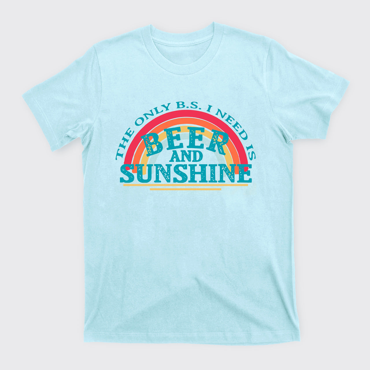 The Only BS I Need Is Beer And Sunshine T-Shirts