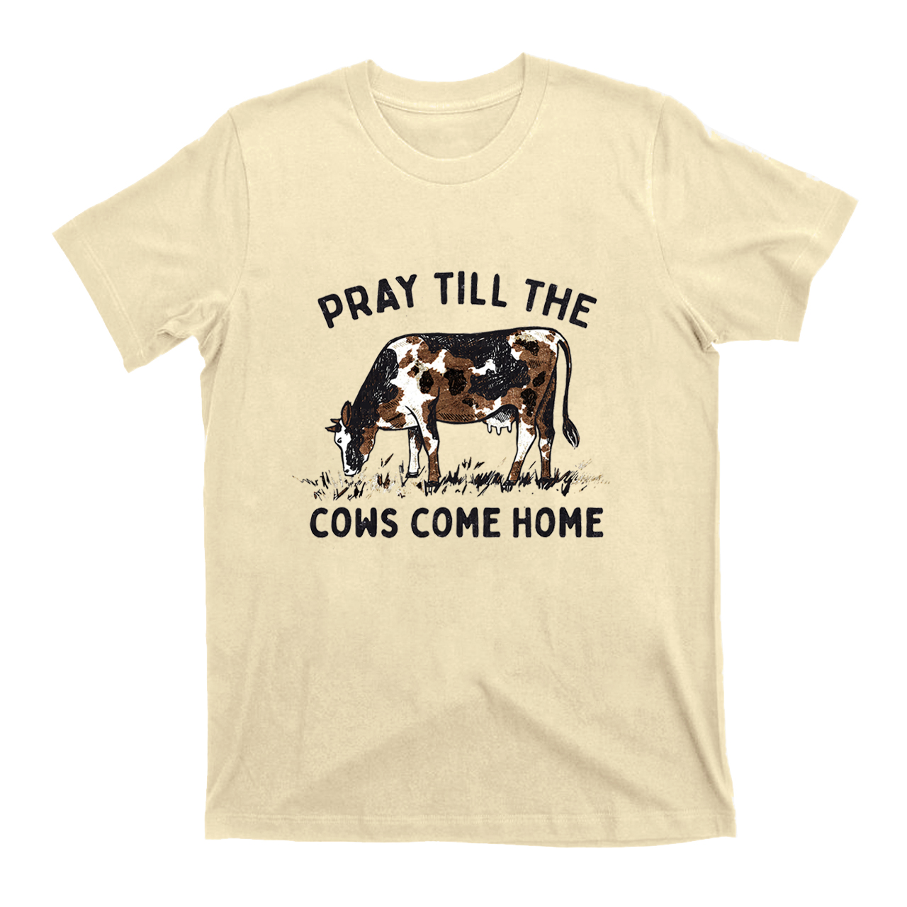 Pray Till The Cows Come Home T-Shirts