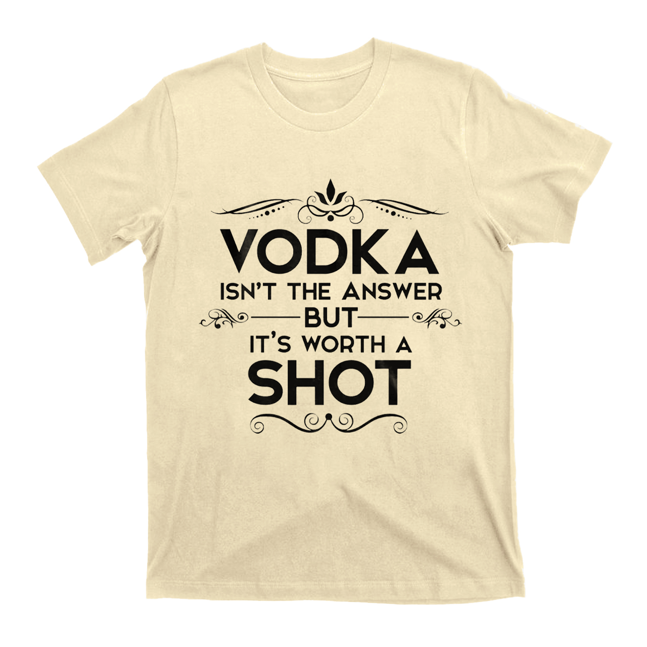 Vodka Isn't The Answer But It's Worth A Shot T-Shirts