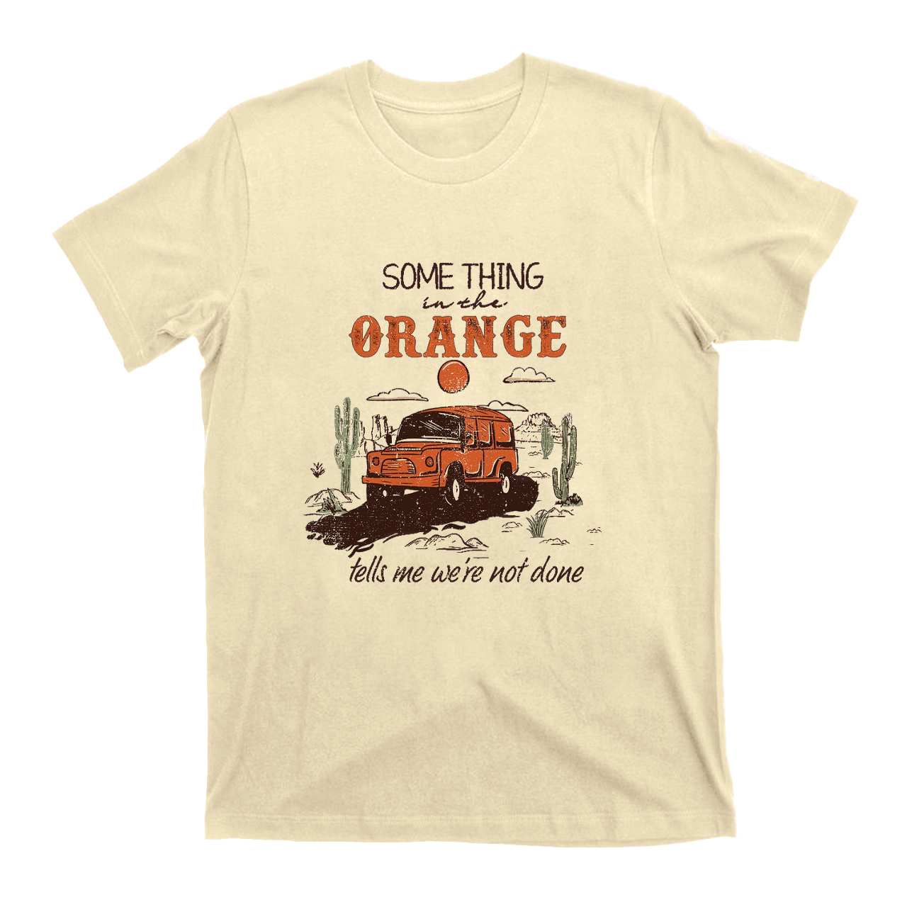 Something In the Orange Tells Me We‘re Not Done T-Shirts