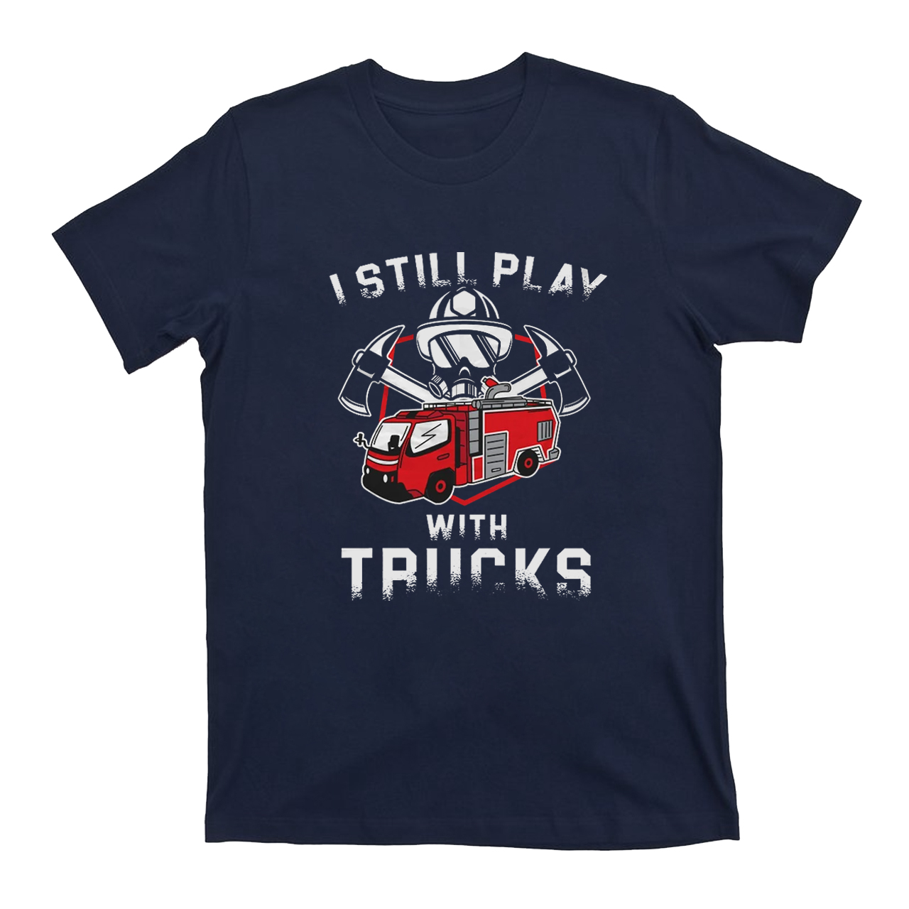 Funny Still Play With Fire Trucks T-shirt