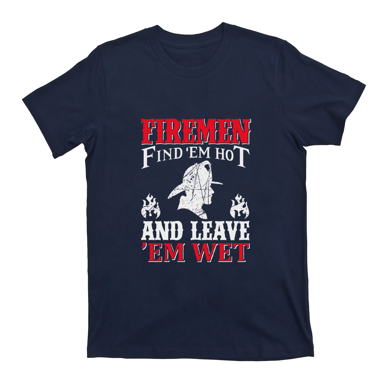 Firemen Find 'em Hot And Leave 'em Wet T-shirt