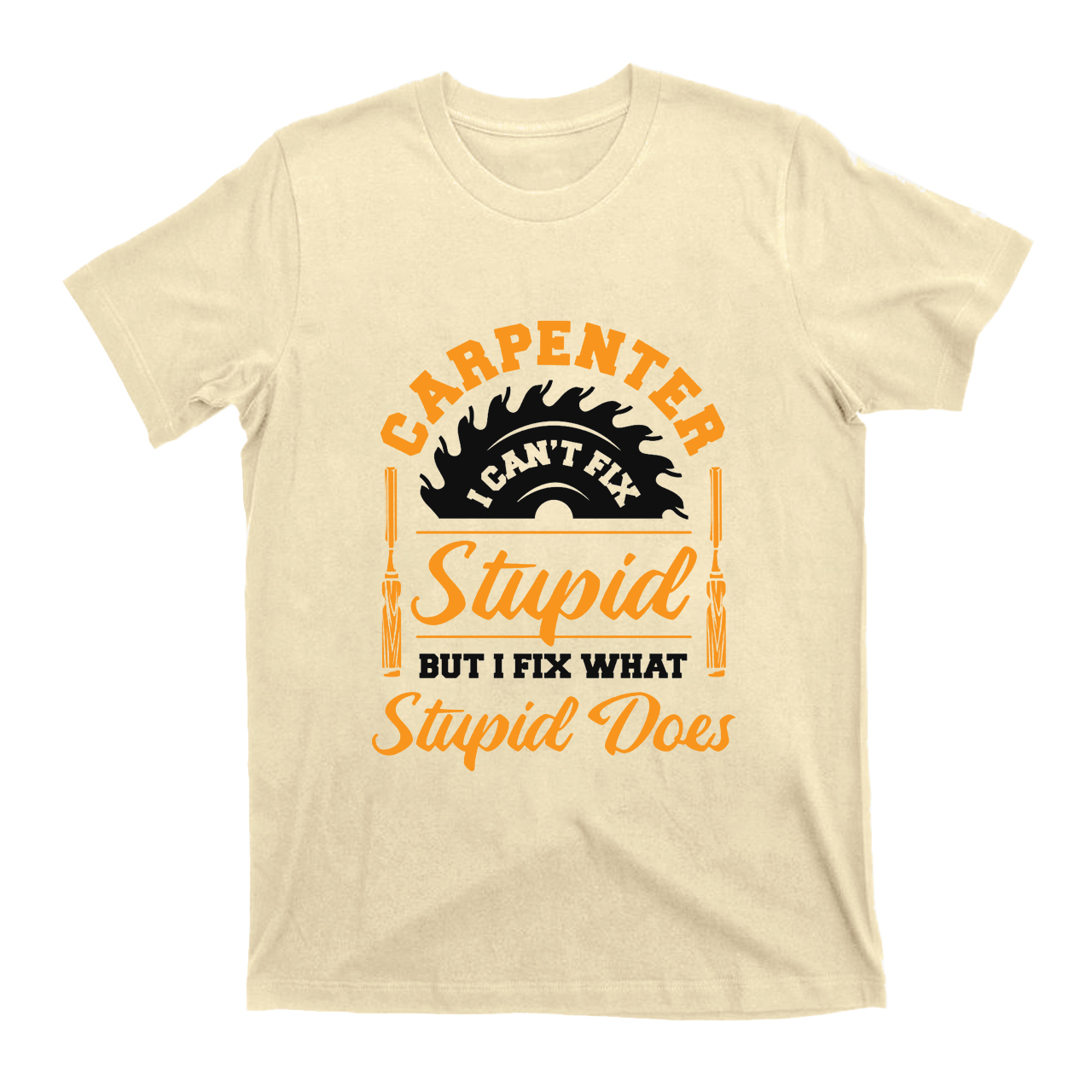 Carpenter I Can't Fix Stupid T-shirt