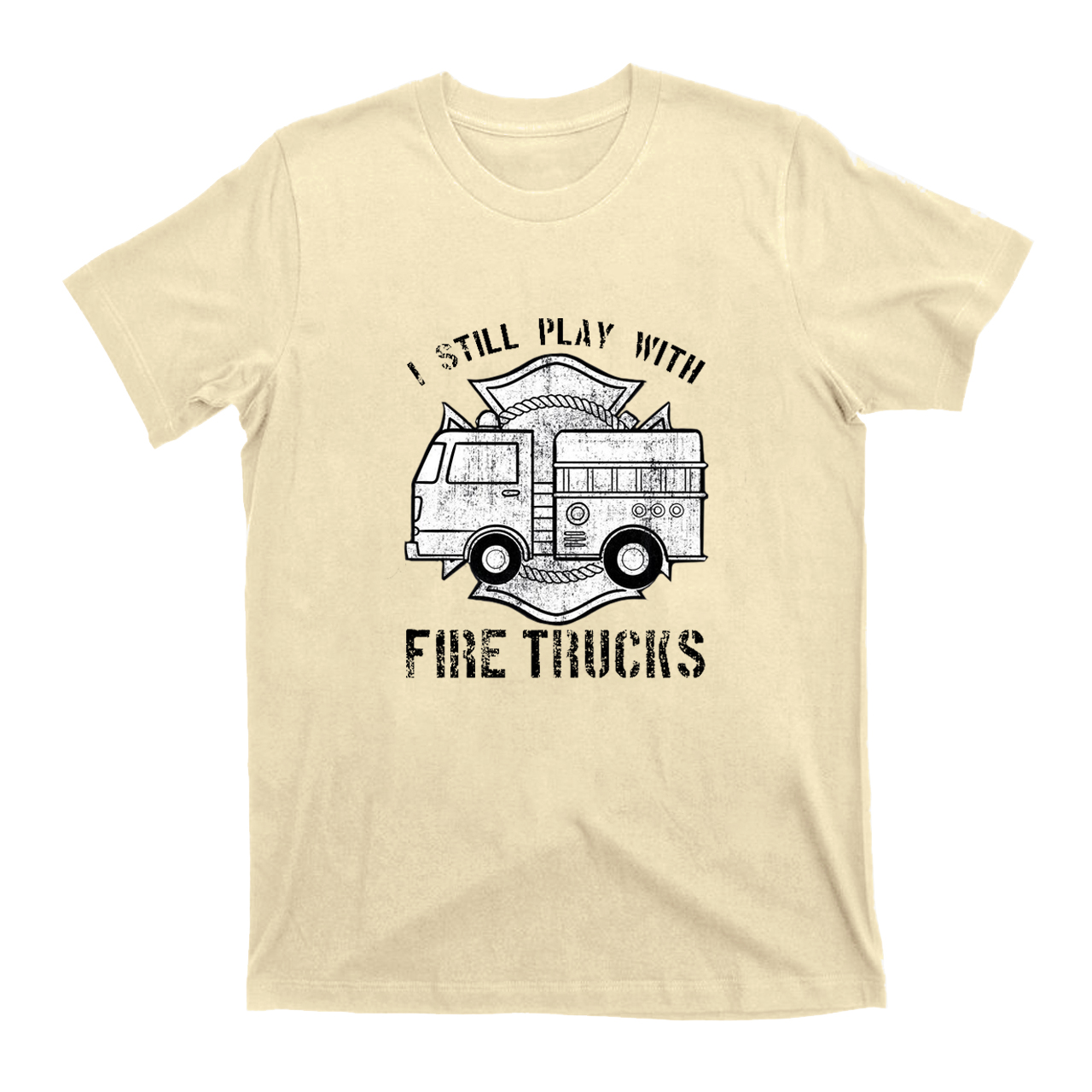 I Still Play With Fire Trucks T-shirt