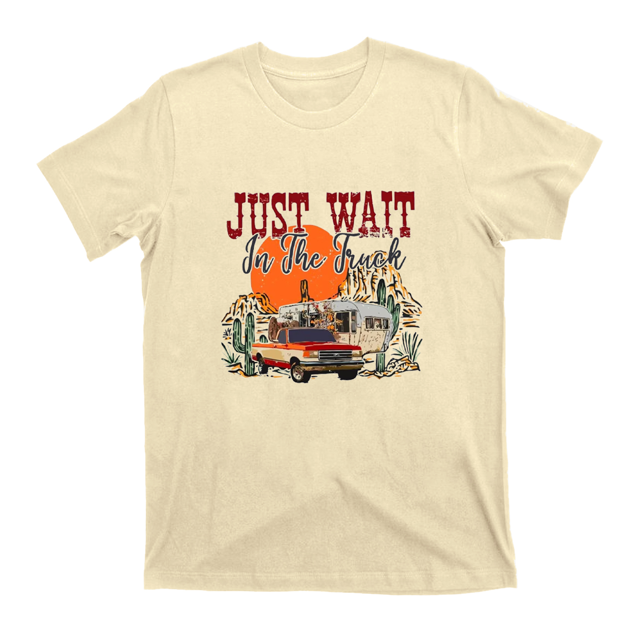 Just Wait In The Truck T-Shirts
