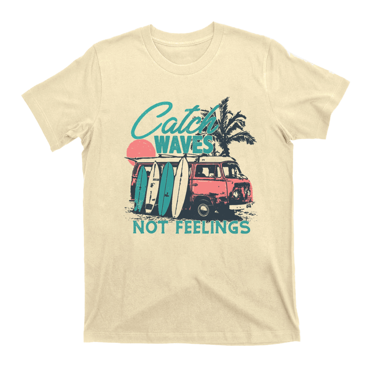 Catch Waves Not Feelings T-Shirts