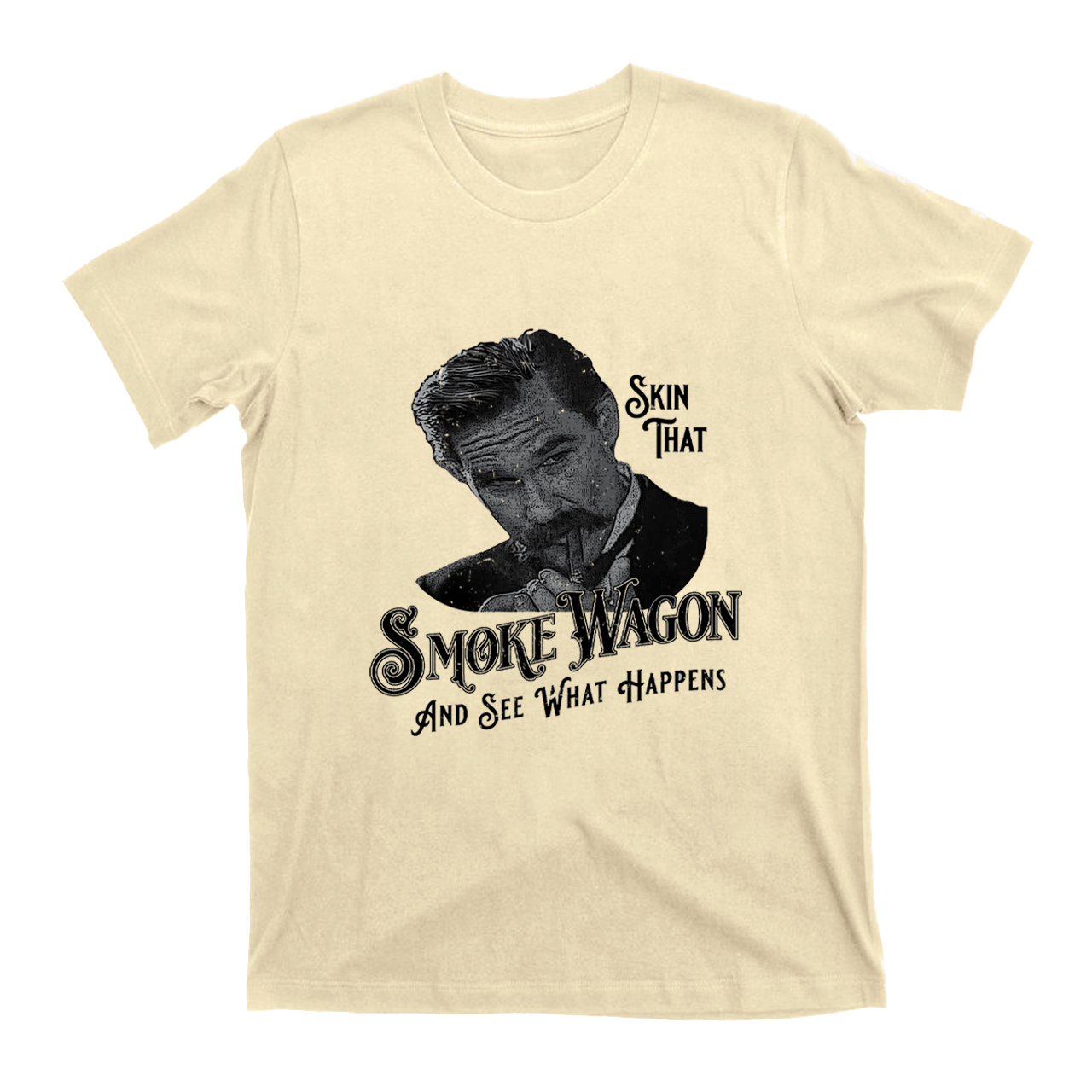 Skin That Smoke Wagon and See What Happens T-Shirts