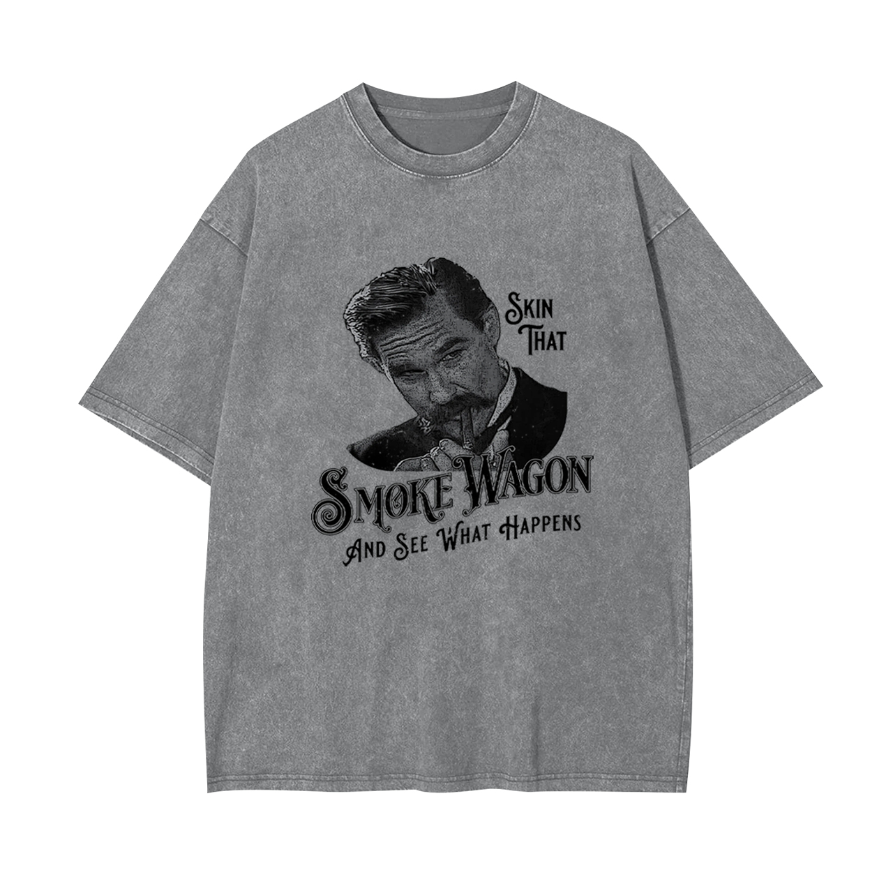 Skin That Smoke Wagon and See What Happens Garment-dye Tees