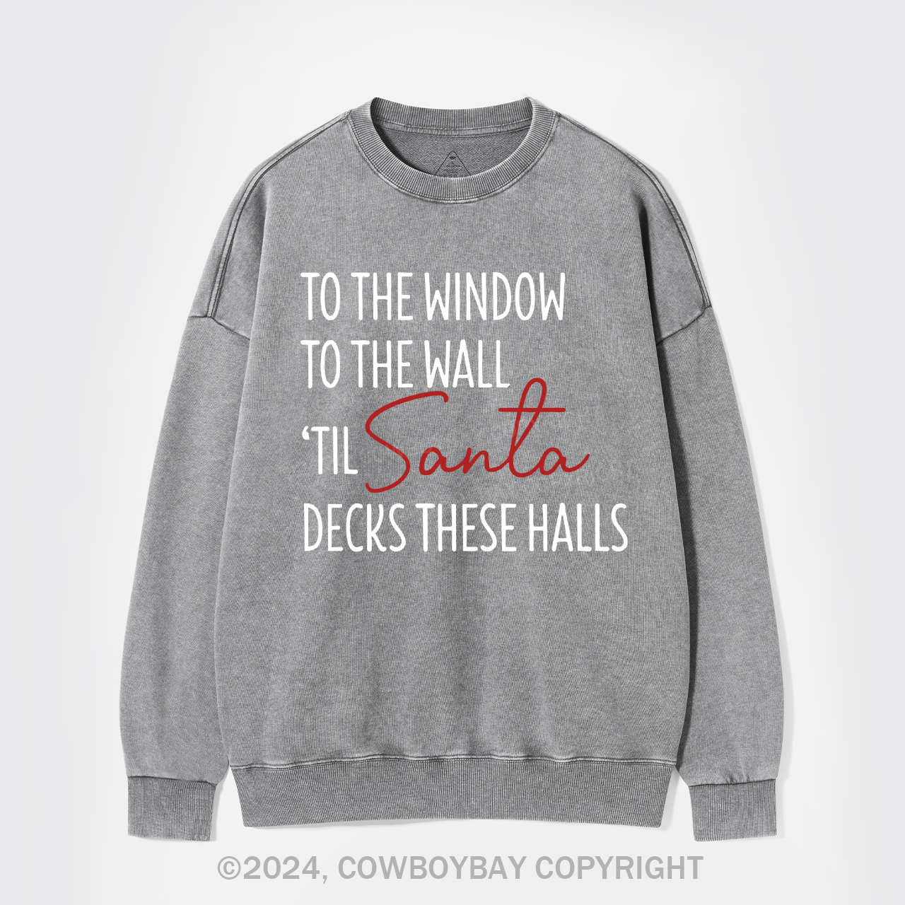 To The Window To The Wall Til Santa Decks These Halls Washed Sweatshirts