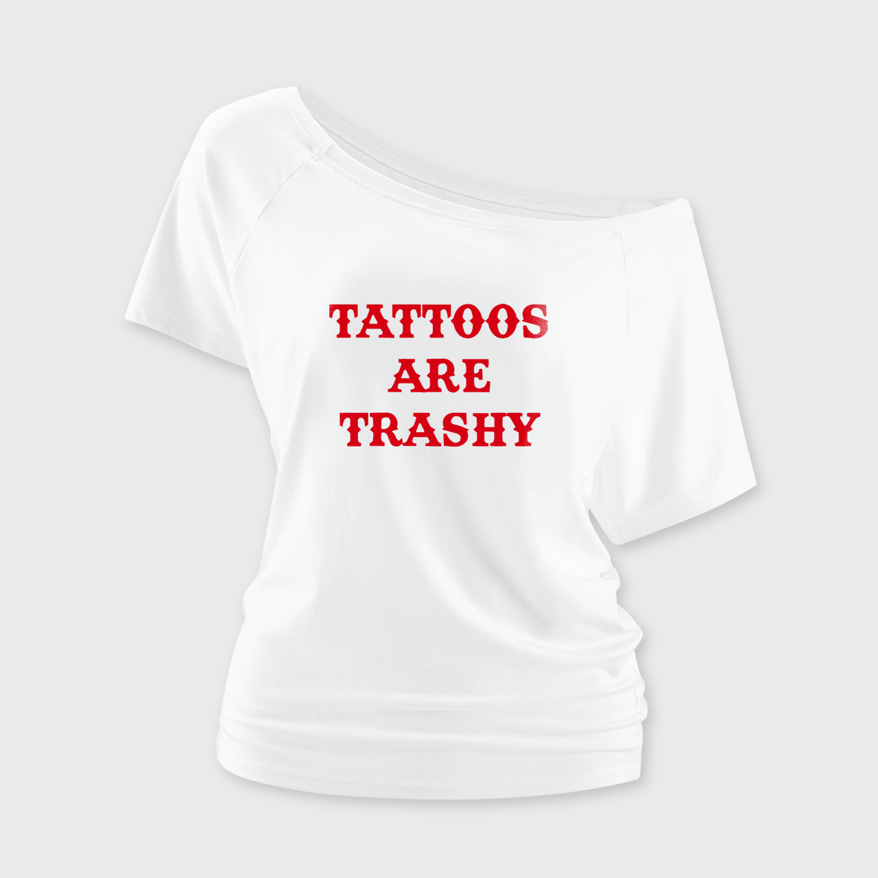 Tattoos Are Trashy Off Shoulder Top