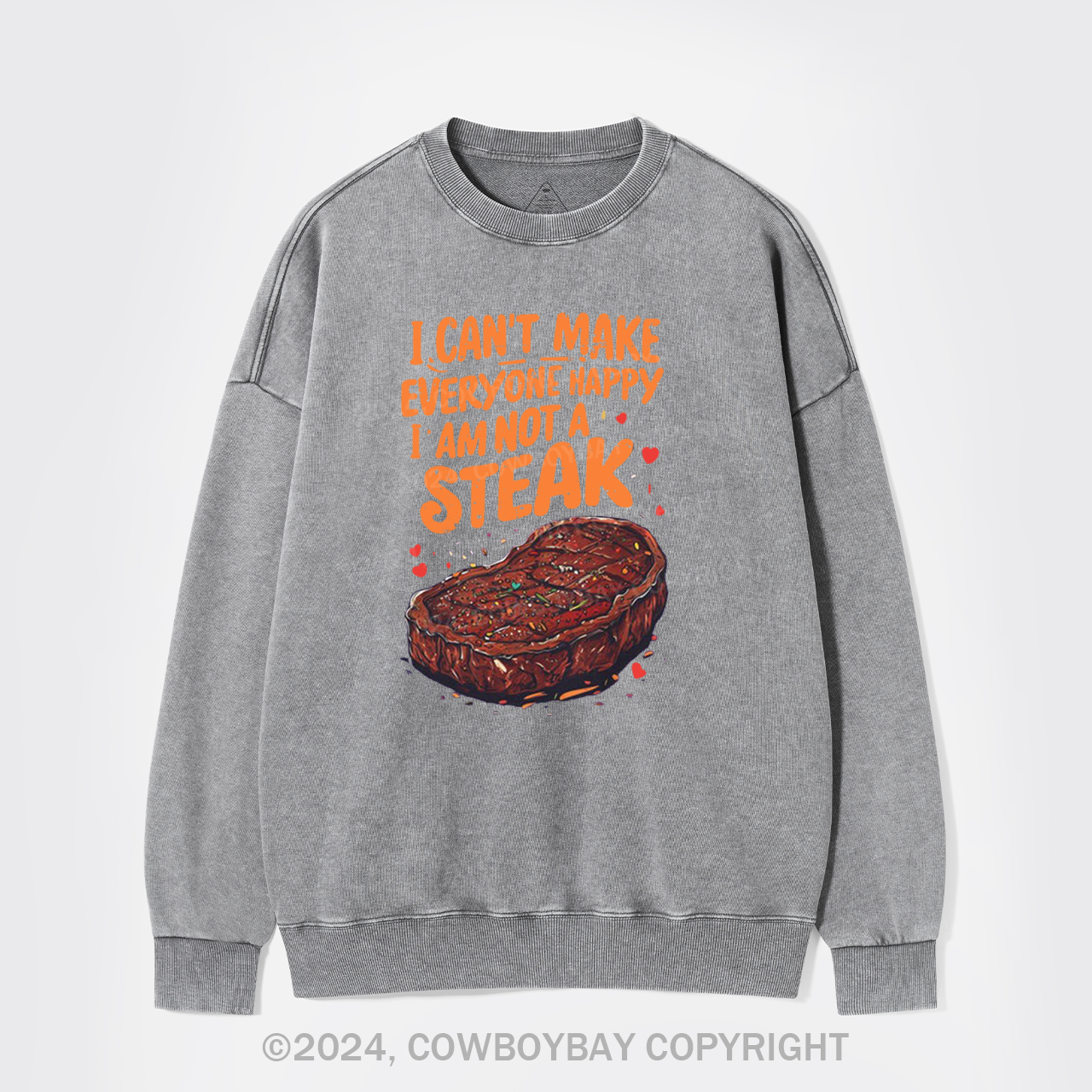 I Can't Make Everyone Happy,I'm Not A Steak Washed Sweatshirts