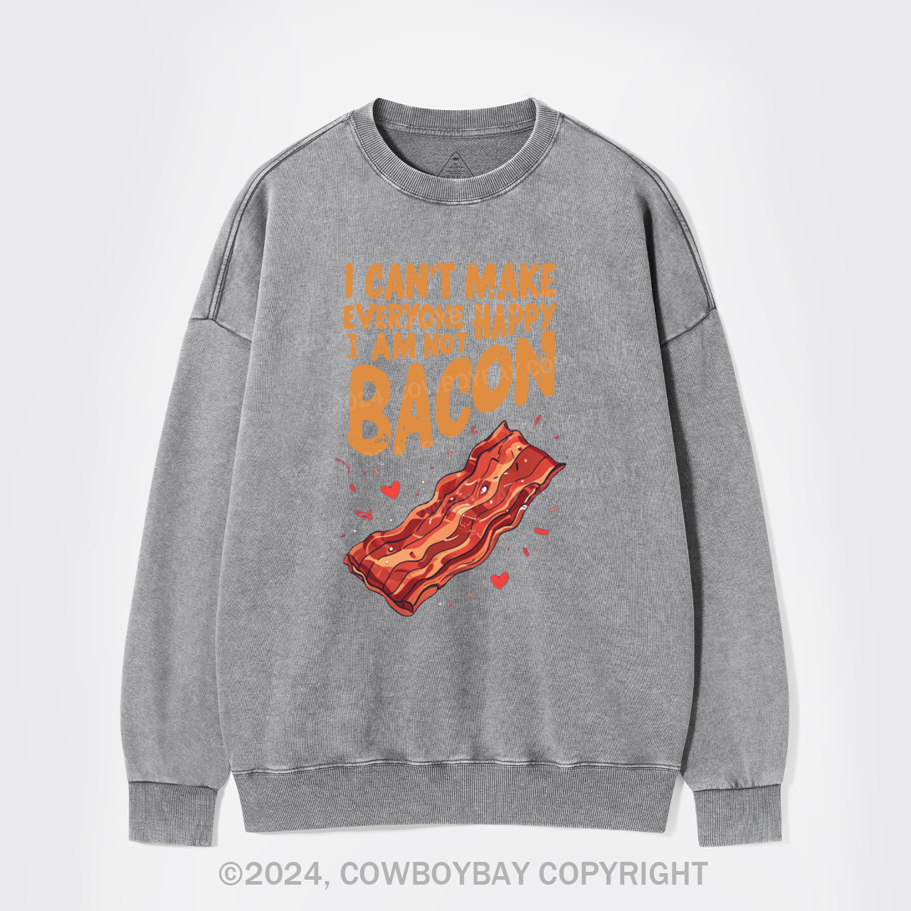 I Can't Make Everyone Happy,I'm Not A Bacon Washed Sweatshirts