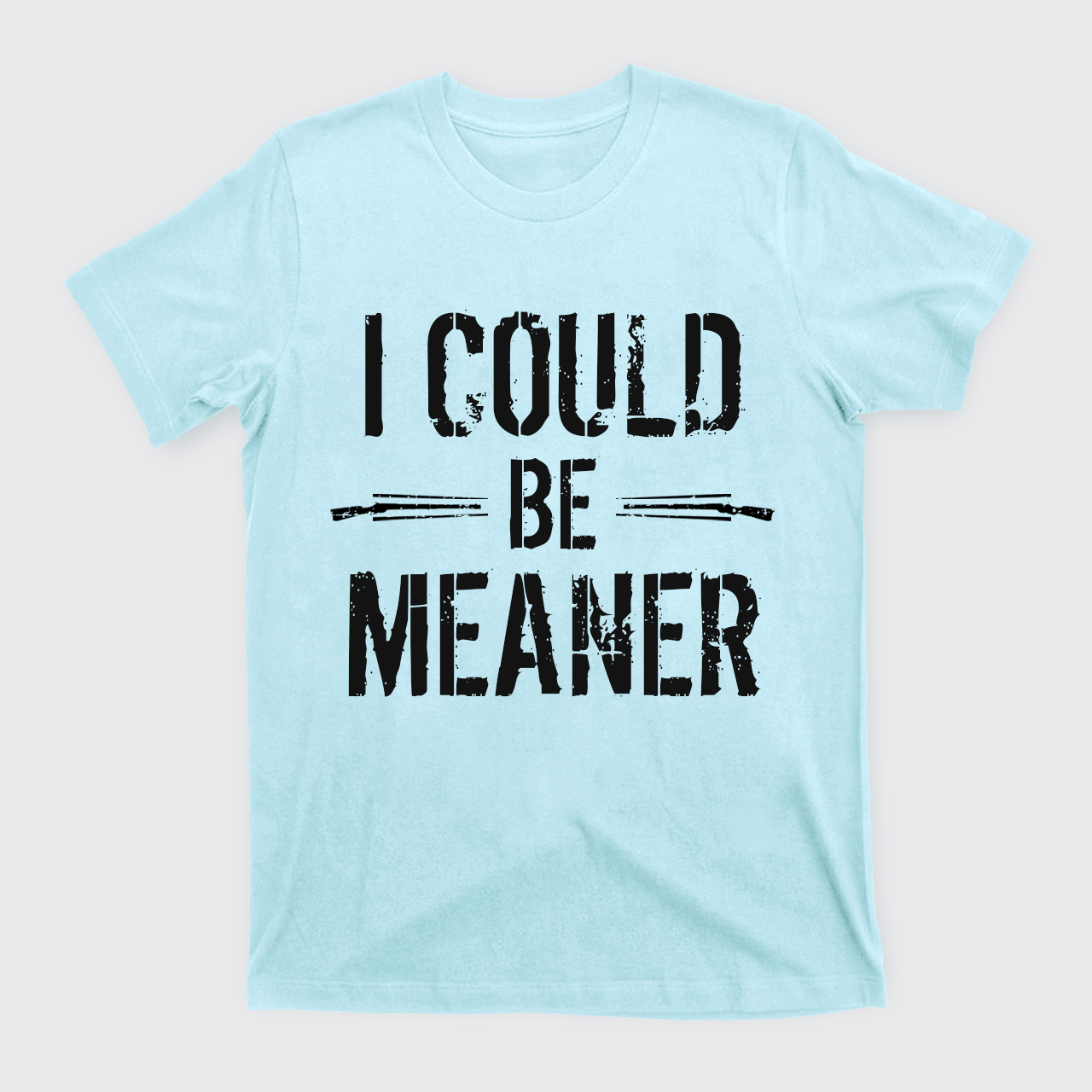 I Could Be Meaner T-Shirts