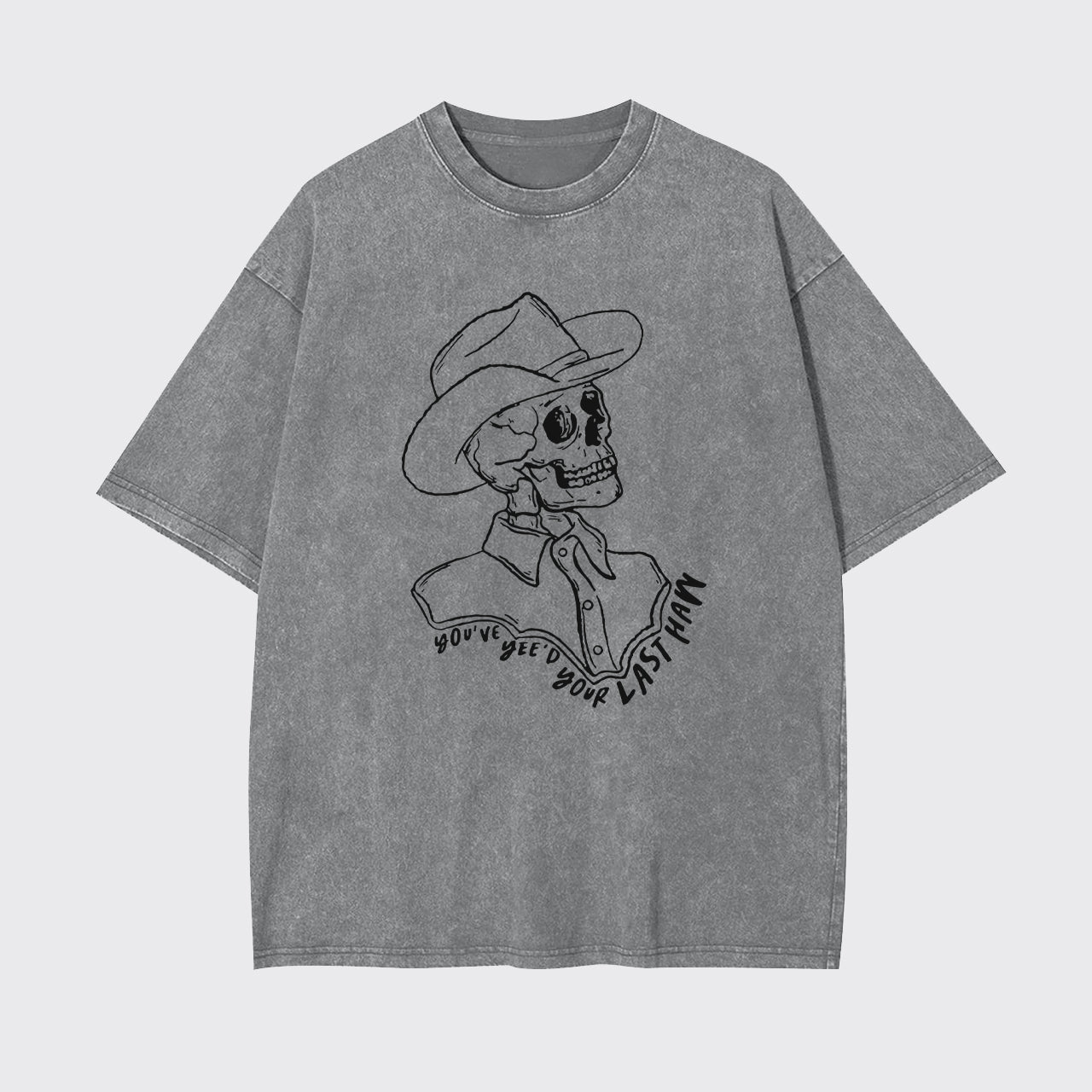 Funny Skeleton You've Yee'd Your Last Haw Garment-dye Tees