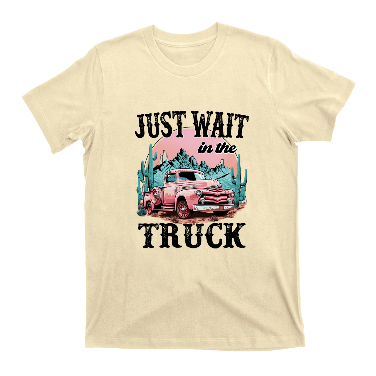 Just Wait In The Truck T-Shirts