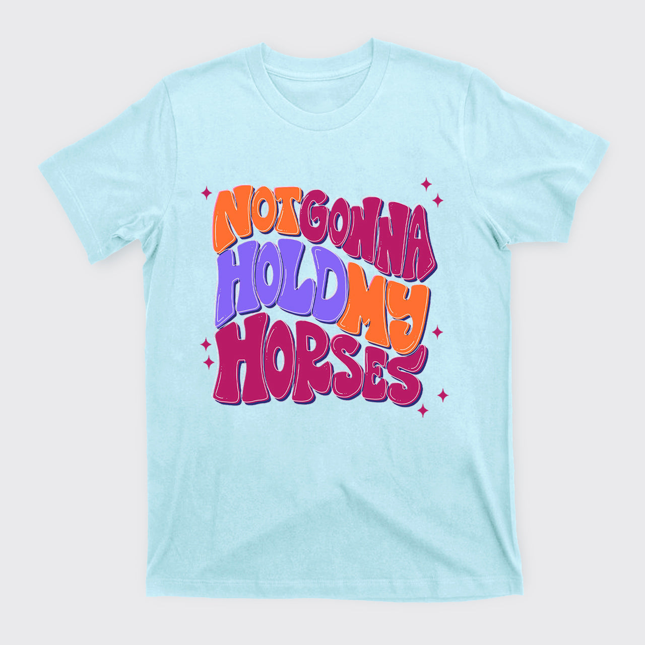 Not Gonna Hold My Horses T-Shirts