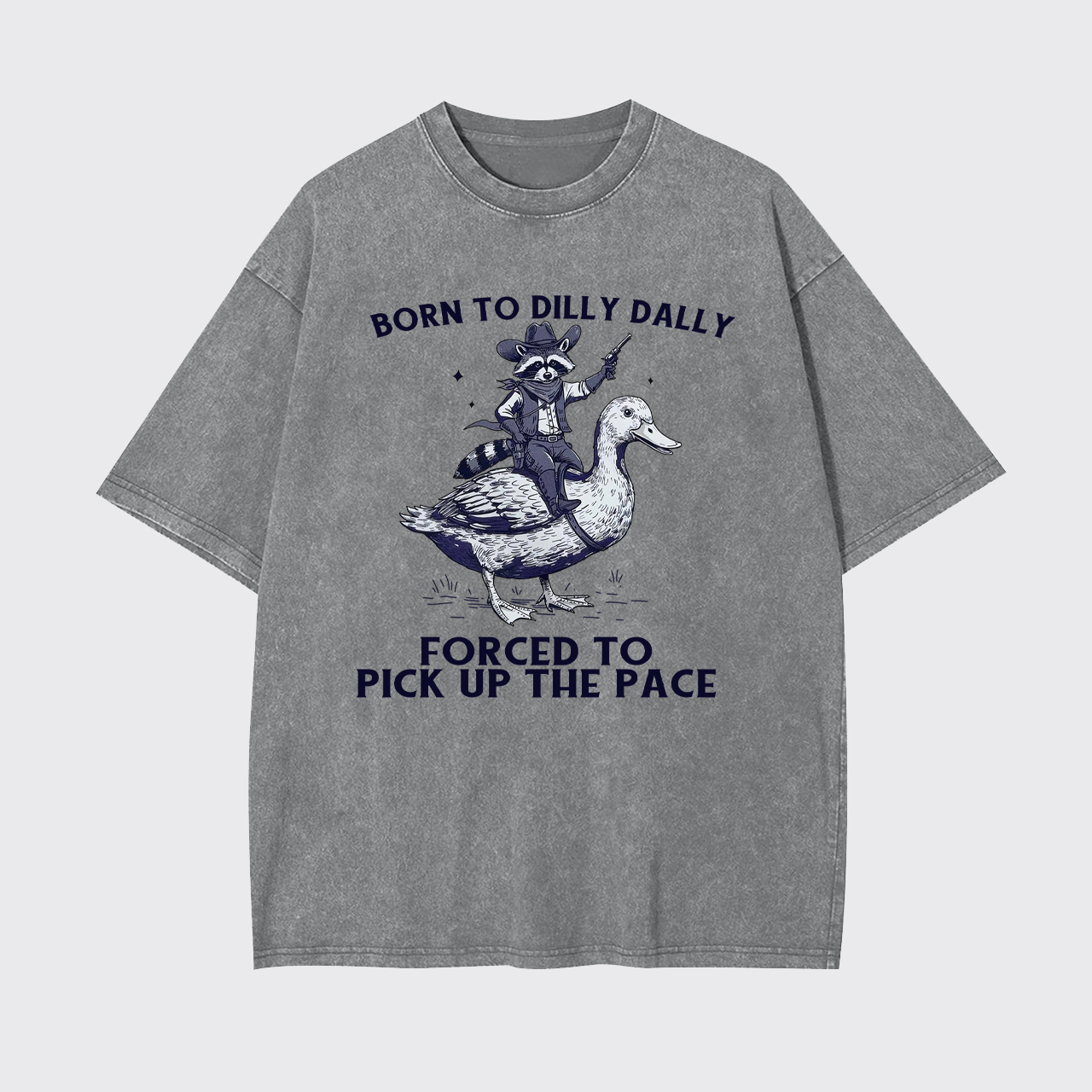 Born To Dilly Dally Forced To Pick Up The Pace Garment-dye Tees