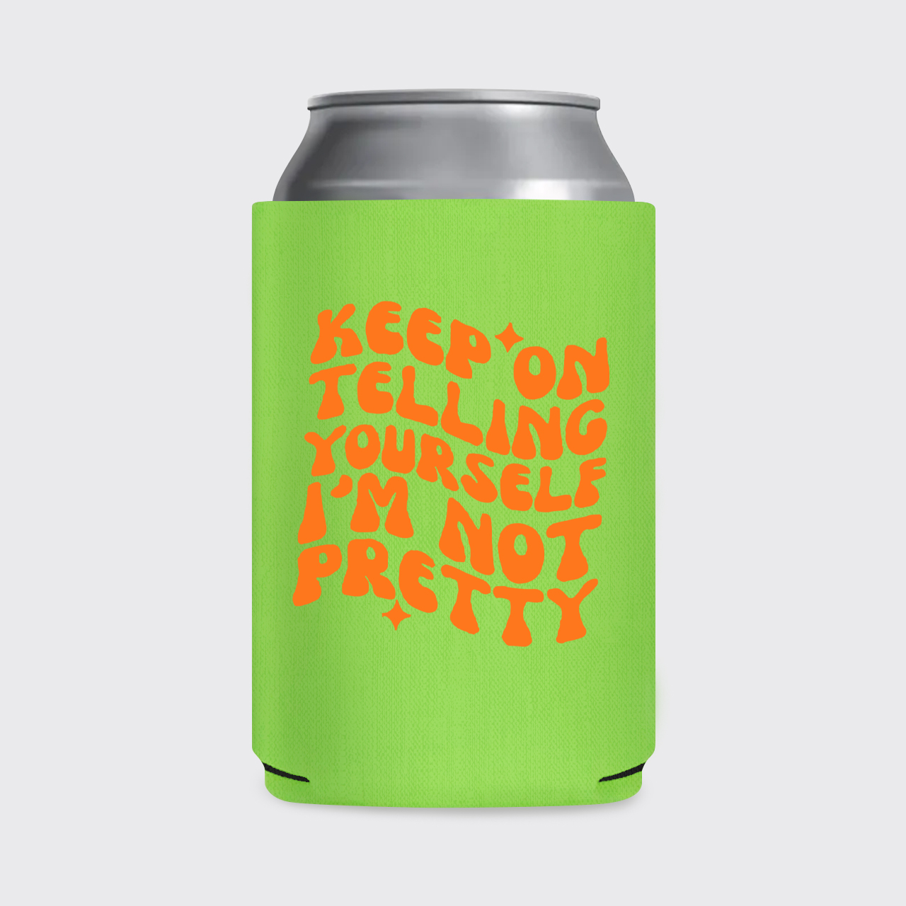Keep On Telling Yourself I'm Not Pretty Koozie