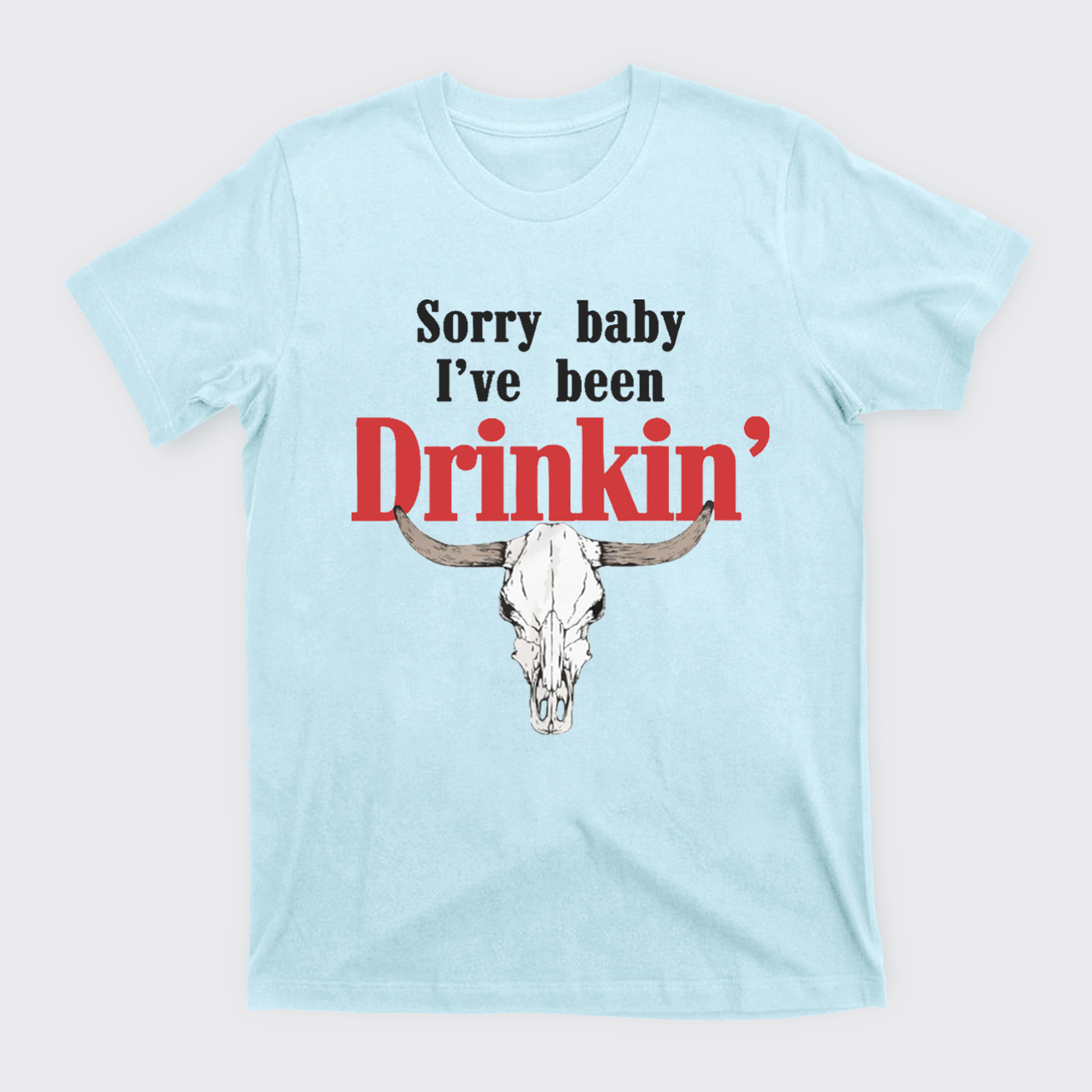 Sorry Baby I've Been Drinkin' T-Shirts