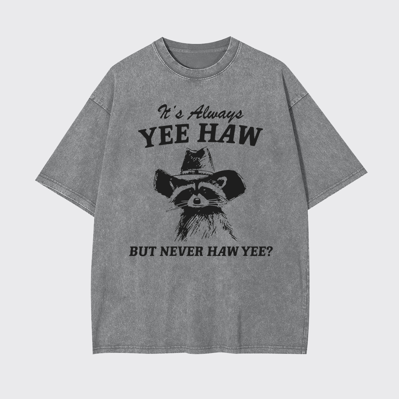 It's Always YEE HAW But Never HAW YEE Garment-dye Tees