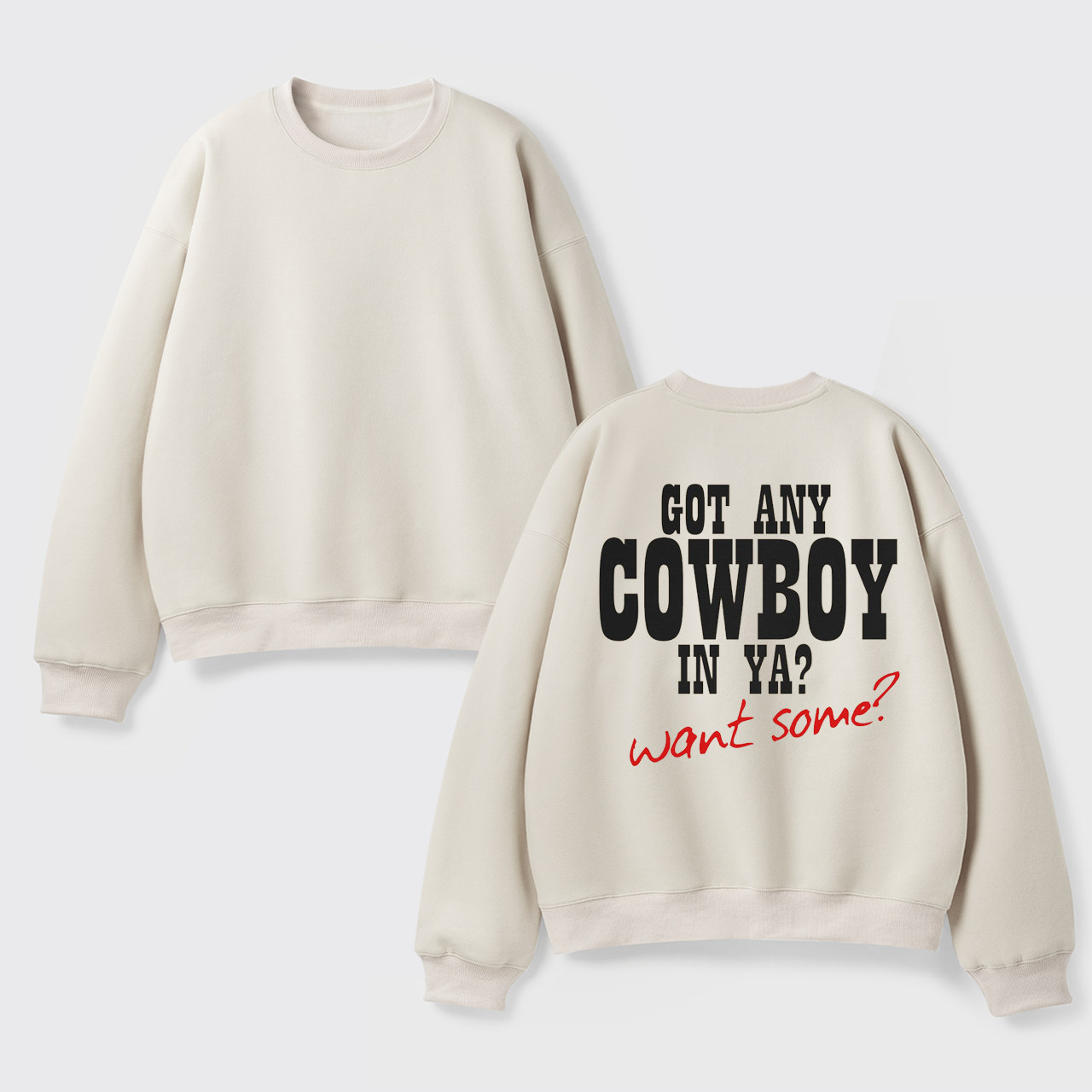 Fleece Got Any Cowboy in Ya Want Some Sweatshirt