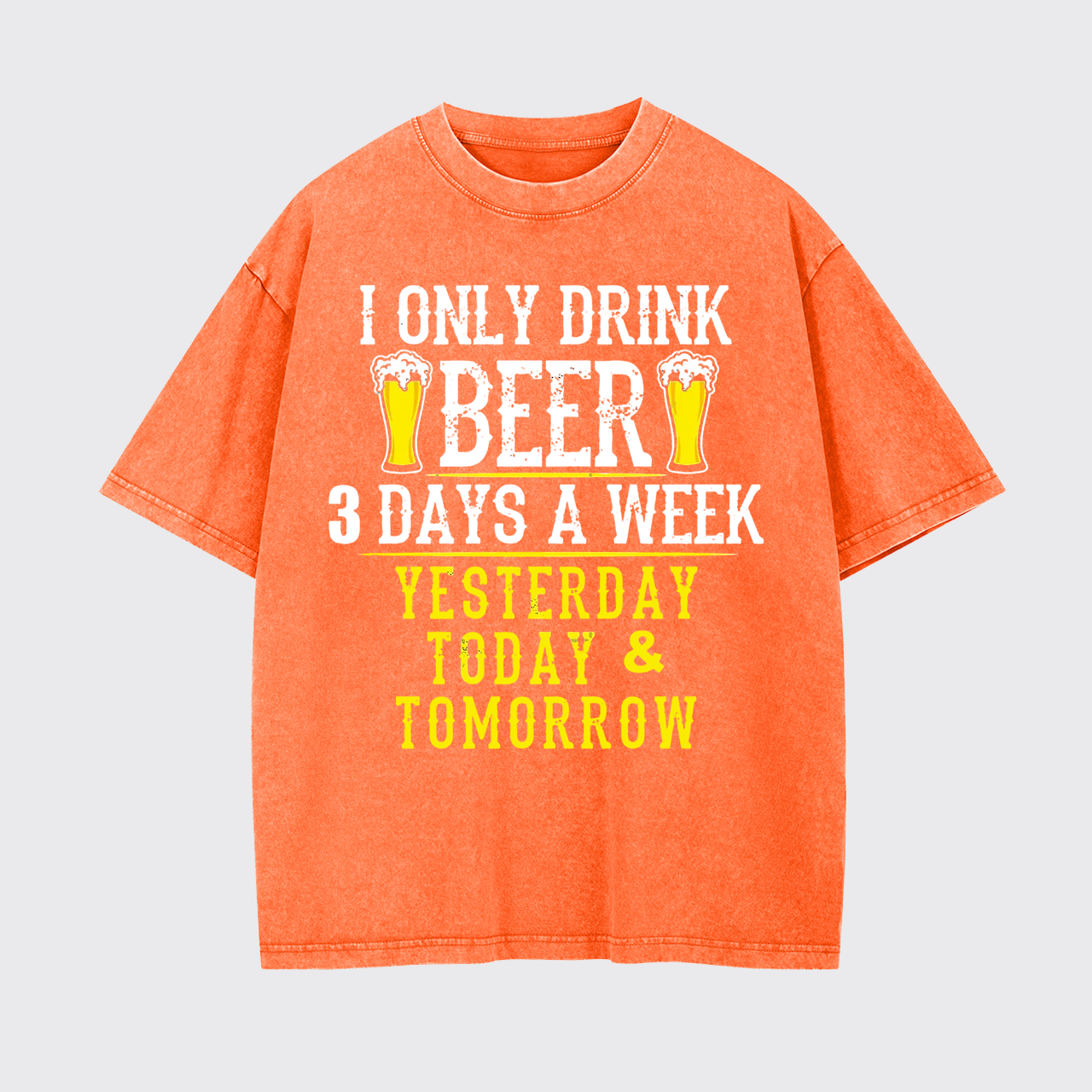 I Only Drink Beer 3 Days A Week Garment-dye Tees