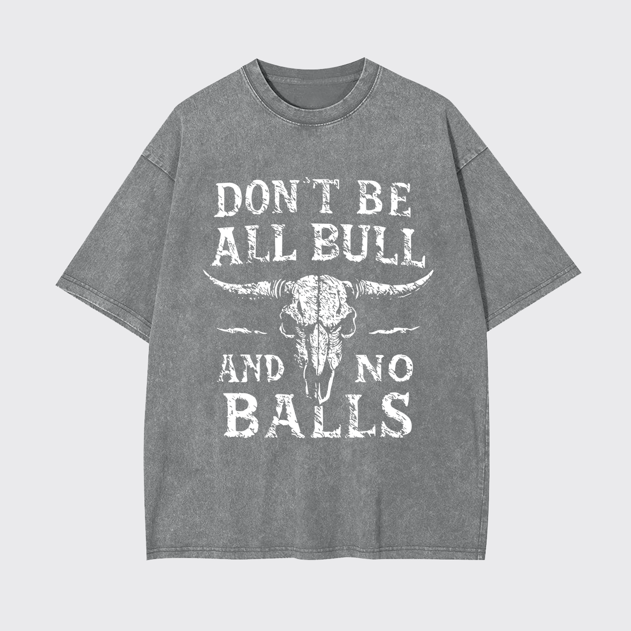 Don't Be All Bull And No Balls Garment-dye Tees