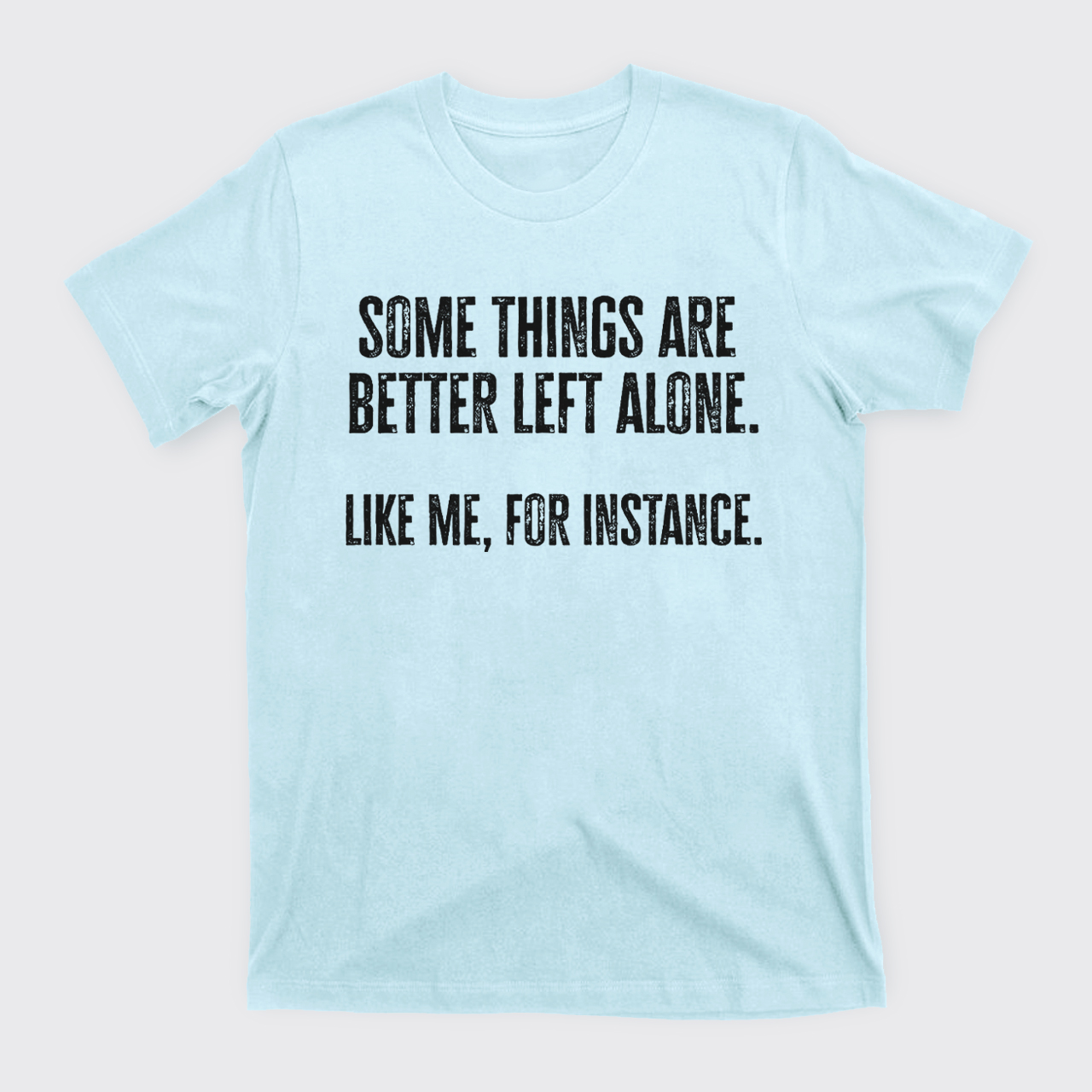Some Things Are Better Left Alone Like Me For Instance T-Shirts