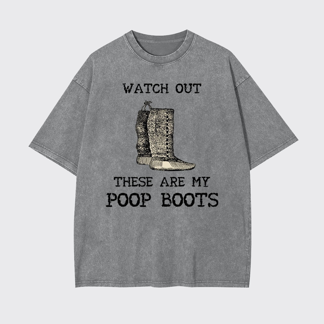 Watch out These are My Poop Boots Garment-dye Tees
