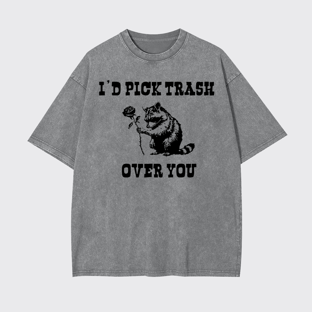 I'd Pick Trash Over You Garment-dye Tees