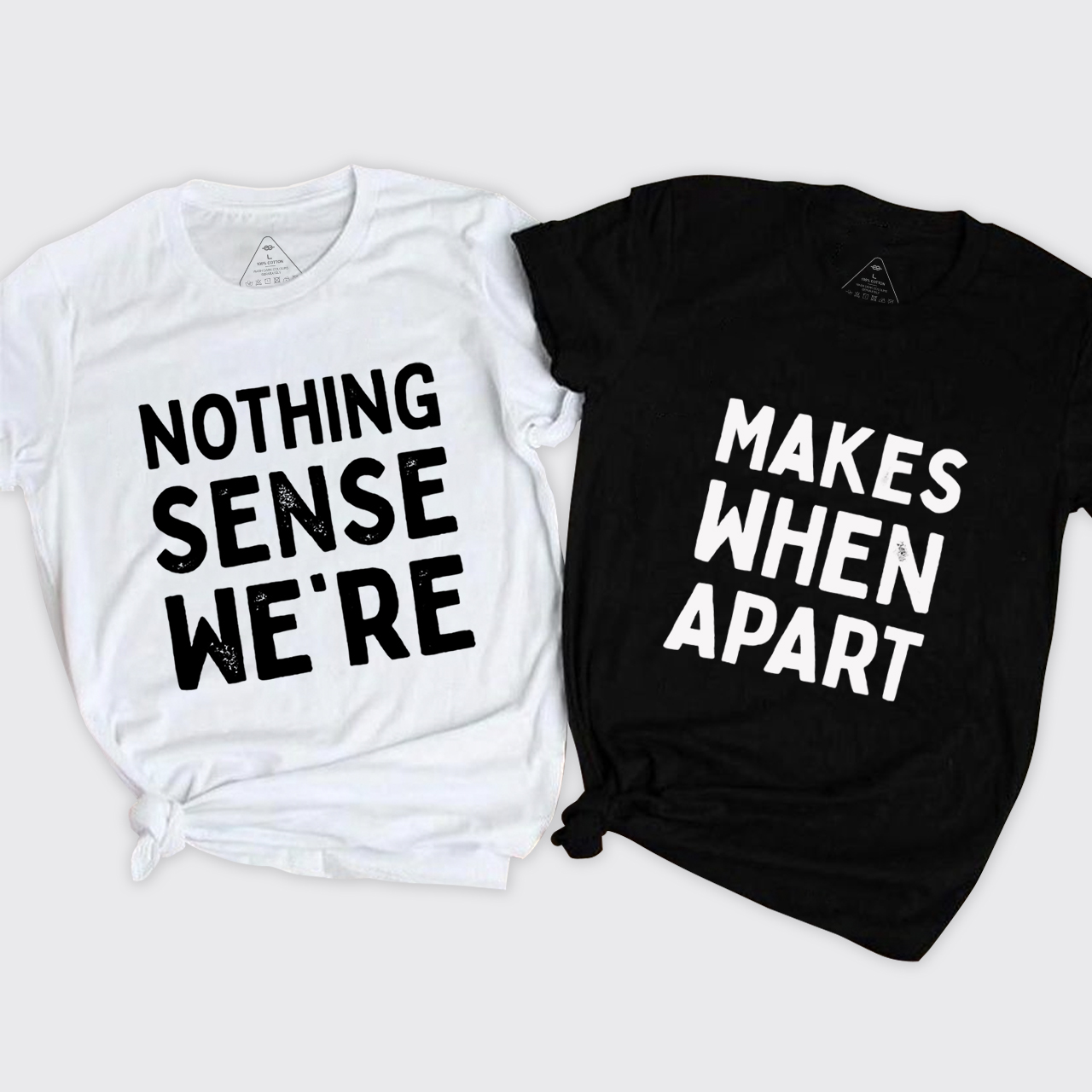 Nothing Sense We're And Makes When Apart T-Shirts