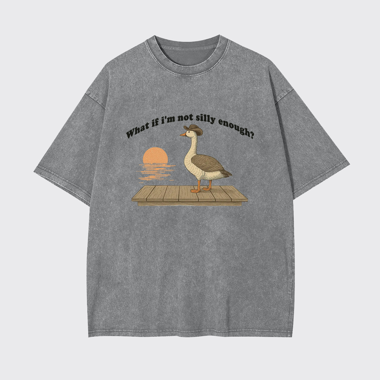 Funny Goose What if I'm Not Silly Enough Garment-dye Tees