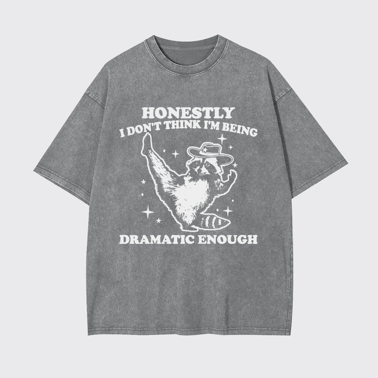 Funny Raccoon Honestly I Don't Think I'm Being Dramatic Enough Garment-dye Tees