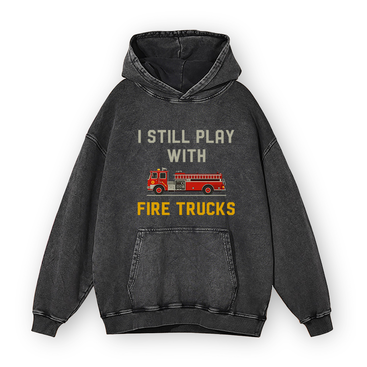 I Still Play With Fire Trucks Garment-Dye Hoodies