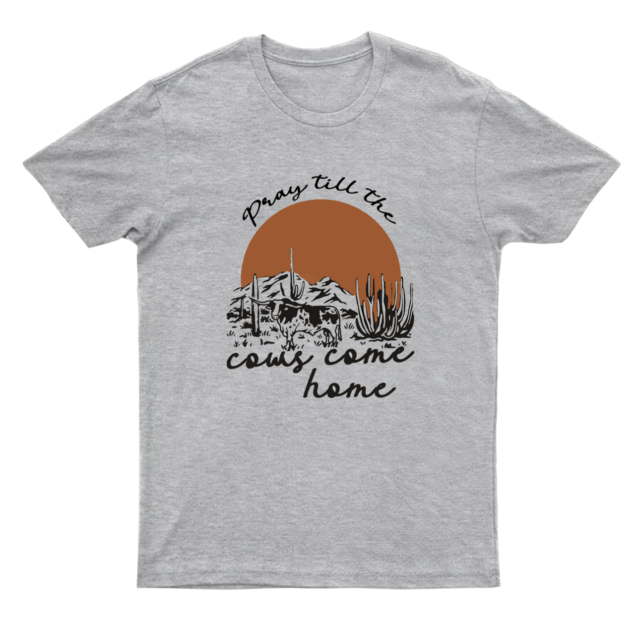 Pray Till The Cows Come Home T-Shirts