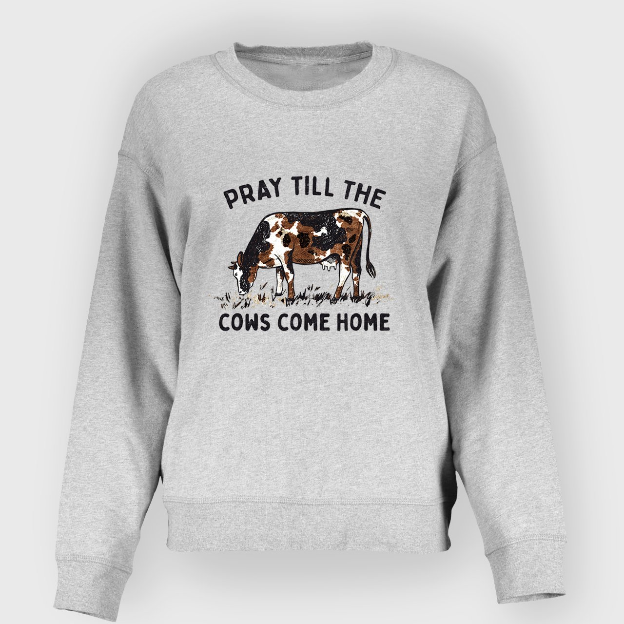 Pray Till The Cows Come Home Sweatshirt