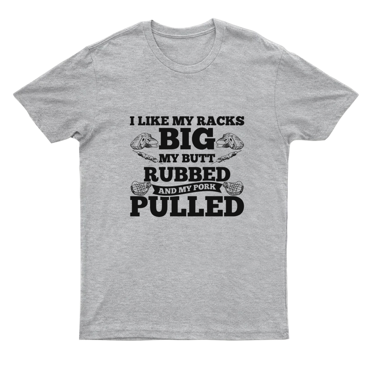 I Like My Racks Big My Butt Rubbed And My Pork Pulled T-shirt