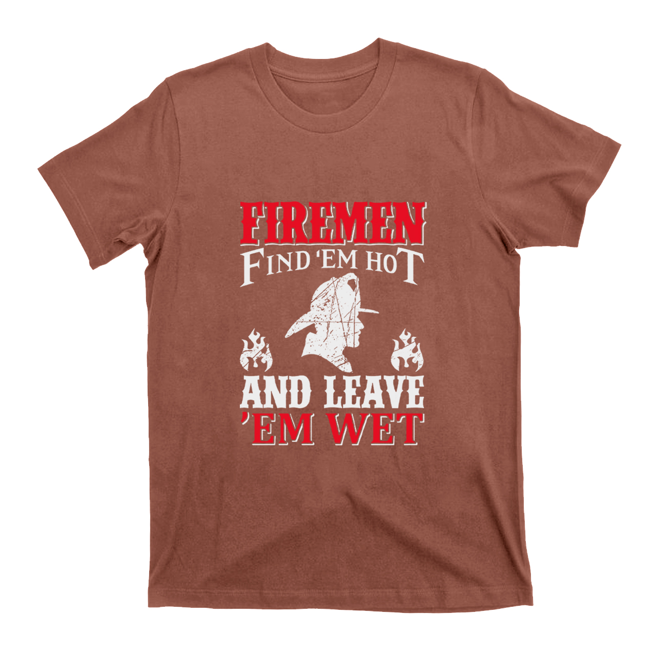 Firemen Find 'em Hot And Leave 'em Wet T-shirt