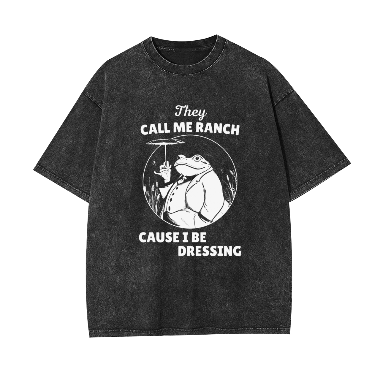 They Call Me Ranch, Cause I Be Dressing Garment-dye Tees