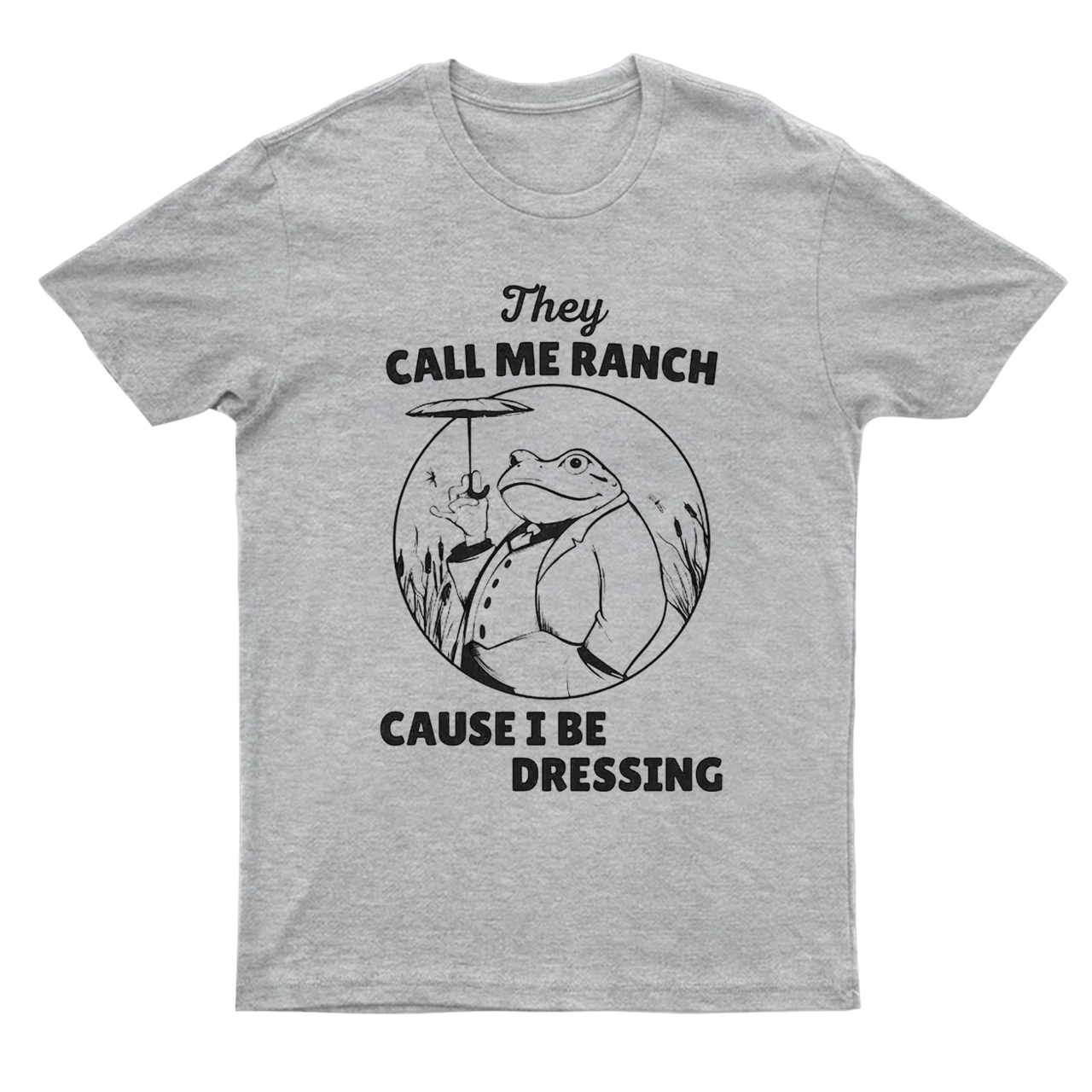 They Call Me Ranch, Cause I Be Dressing T-Shirts