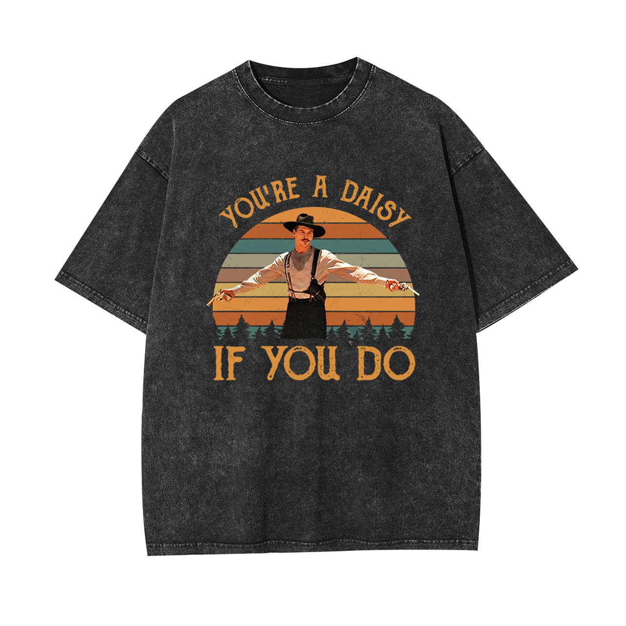 You're A Daisy If You Do Garment-dye Tees