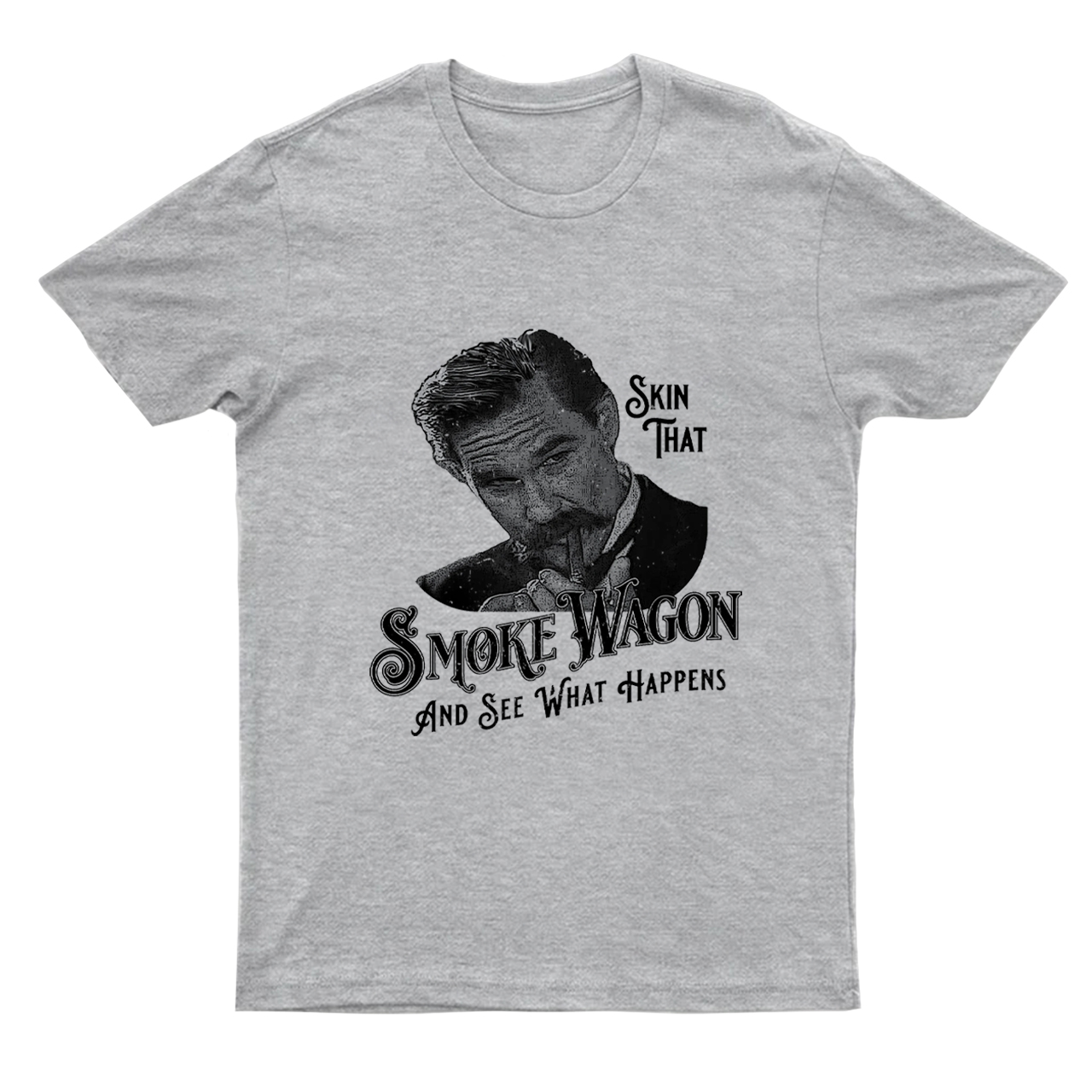 Skin That Smoke Wagon and See What Happens T-Shirts