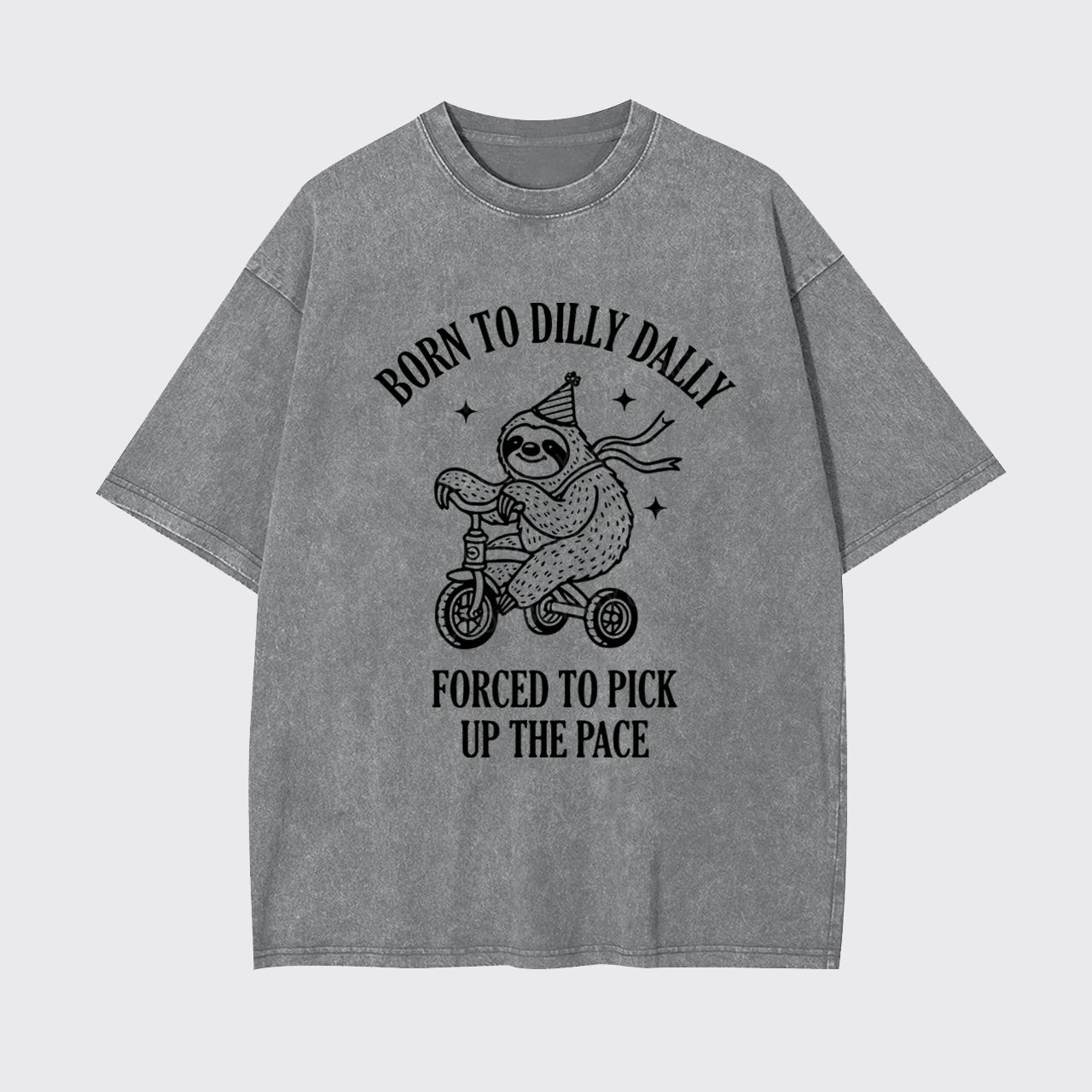Born To Dilly Dally Forced To Pick Up The Pace Garment-dye Tees