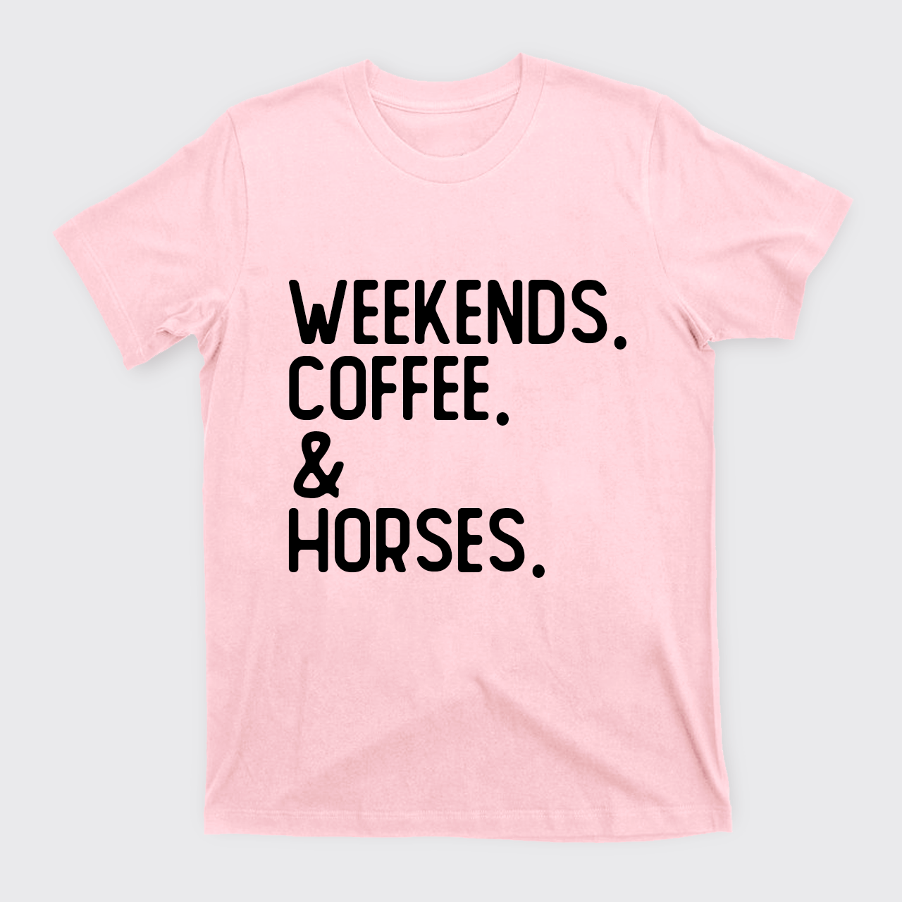Weekends. Coffee. Horses. T-Shirts