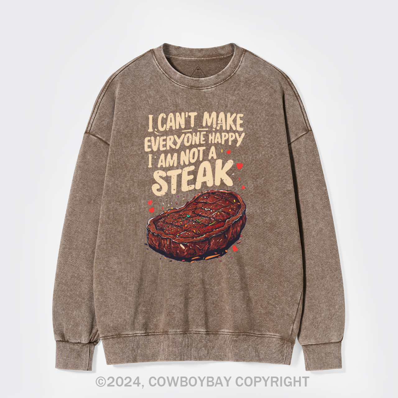 I Can't Make Everyone Happy,I'm Not A Steak Washed Sweatshirts