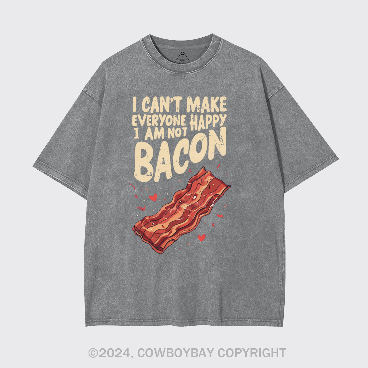 I Can't Make Everyone Happy,I'm Not A Bacon Garment-dye Tees