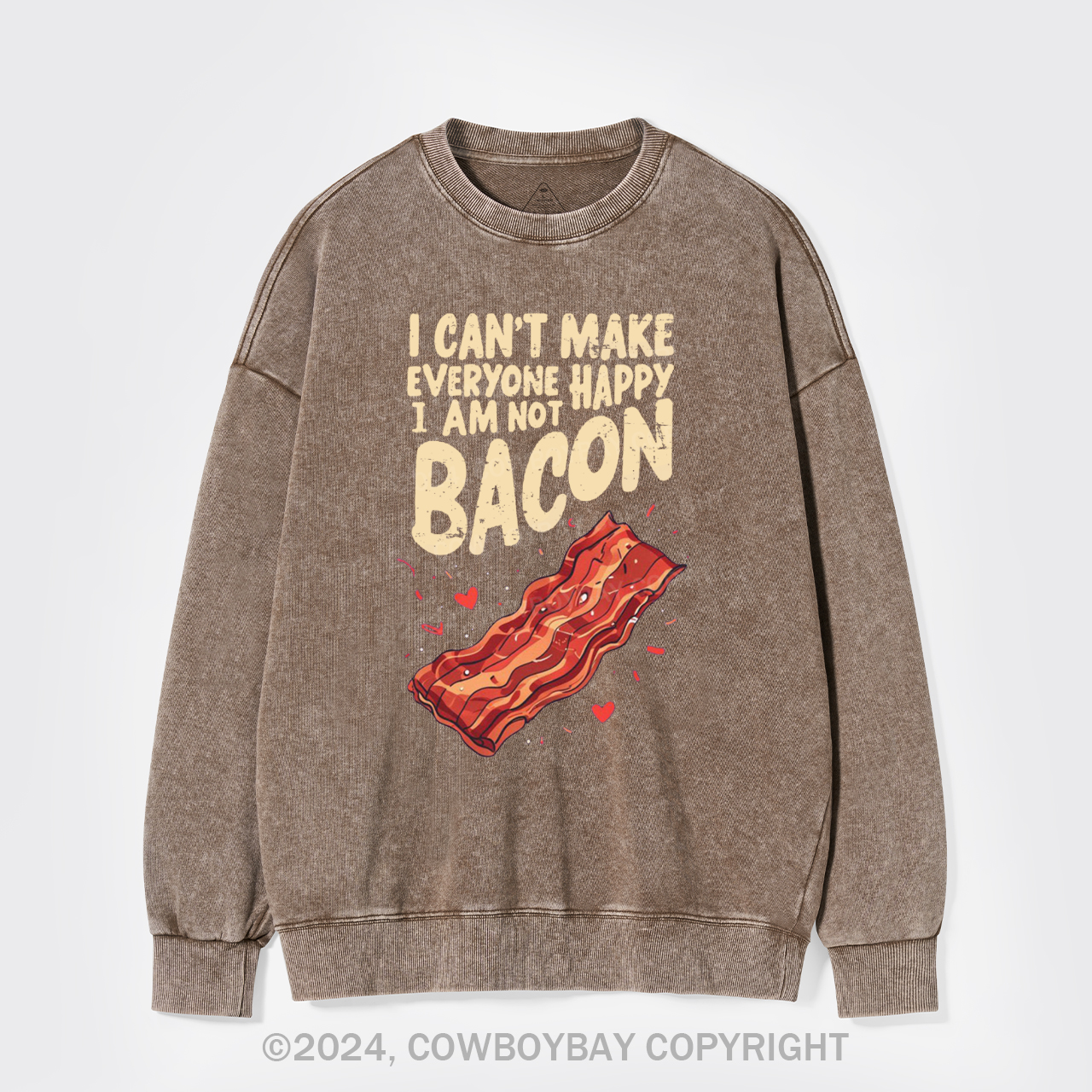 I Can't Make Everyone Happy,I'm Not A Bacon Washed Sweatshirts